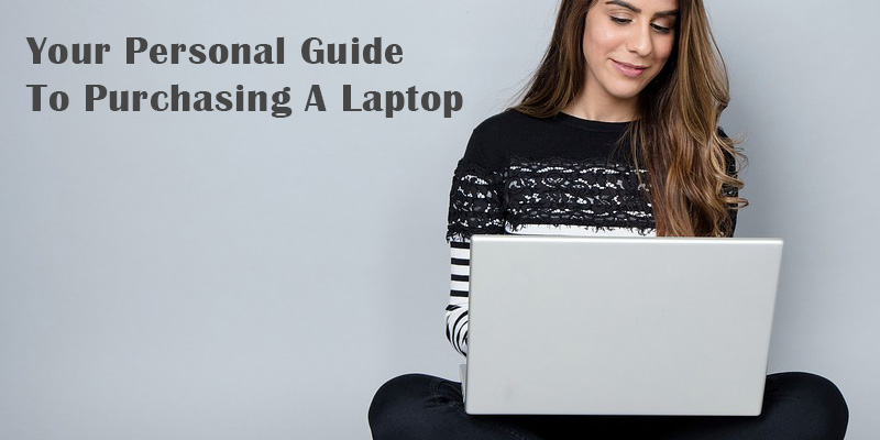 Your Personal Guide To Purchasing A Laptop